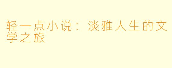轻一点小说：淡雅人生的文学之旅