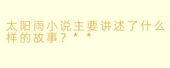 太阳雨小说主要讲述了什么样的故事?**