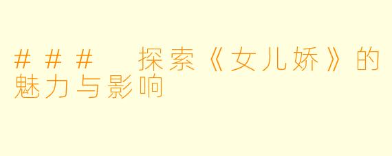 ### 探索《女儿娇》的魅力与影响