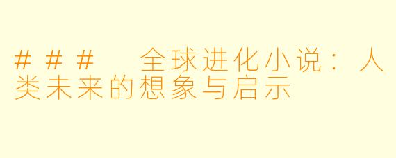 ### 全球进化小说：人类未来的想象与启示