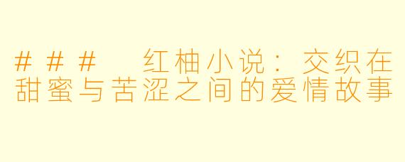 ### 红柚小说：交织在甜蜜与苦涩之间的爱情故事