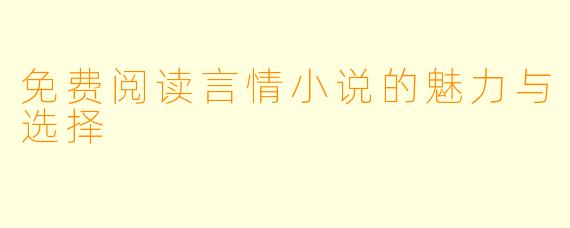 免费阅读言情小说的魅力与选择