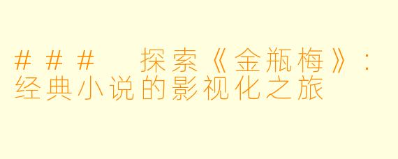 ### 探索《金瓶梅》:经典小说的影视化之旅