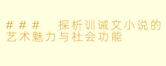 ### 探析训诫文小说的艺术魅力与社会功能