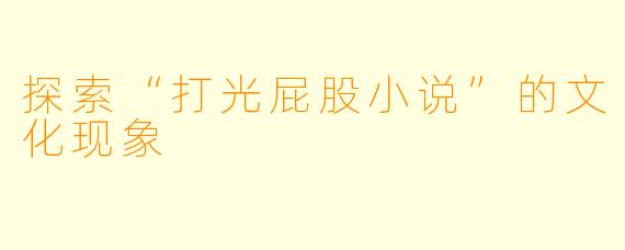 探索“打光屁股小说”的文化现象