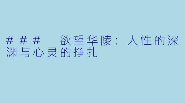 ### 欲望华陵：人性的深渊与心灵的挣扎