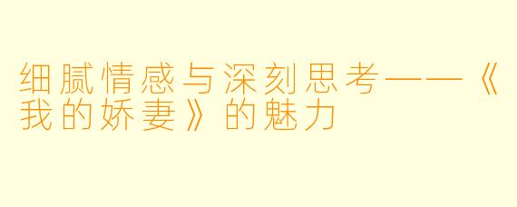 细腻情感与深刻思考——《我的娇妻》的魅力