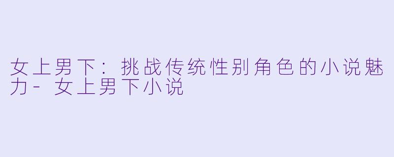 女上男下:挑战传统性别角色的小说魅力
