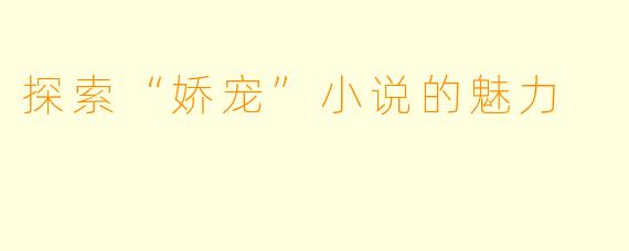 探索“娇宠”小说的魅力