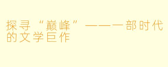 探寻“巅峰”——一部时代的文学巨作