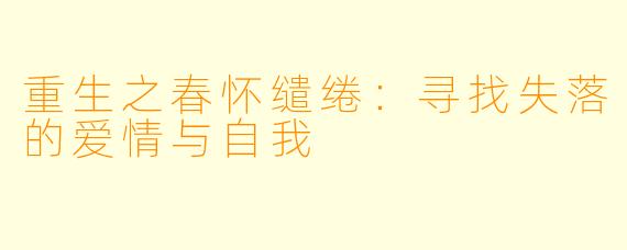 重生之春怀缱绻:寻找失落的爱情与自我