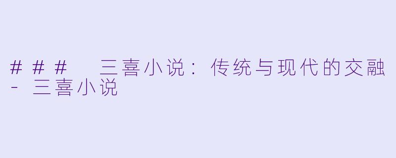 ### 三喜小说:传统与现代的交融