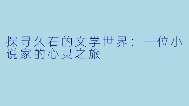 探寻久石的文学世界：一位小说家的心灵之旅