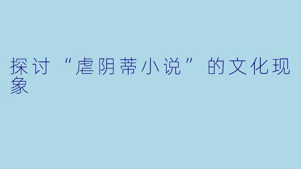 探讨“虐阴蒂小说”的文化现象