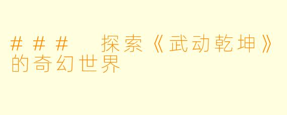 ### 探索《武动乾坤》的奇幻世界