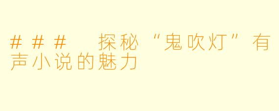 ### 探秘“鬼吹灯”有声小说的魅力