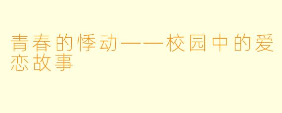 青春的悸动——校园中的爱恋故事