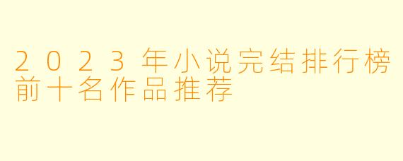 2023年小说完结排行榜前十名作品推荐