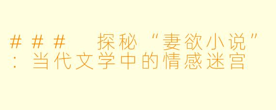 ### 探秘“妻欲小说”:当代文学中的情感迷宫