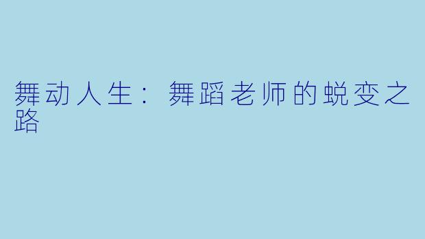 舞动人生:舞蹈老师的蜕变之路