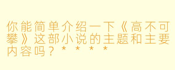 你能简单介绍一下《高不可攀》这部小说的主题和主要内容吗?****