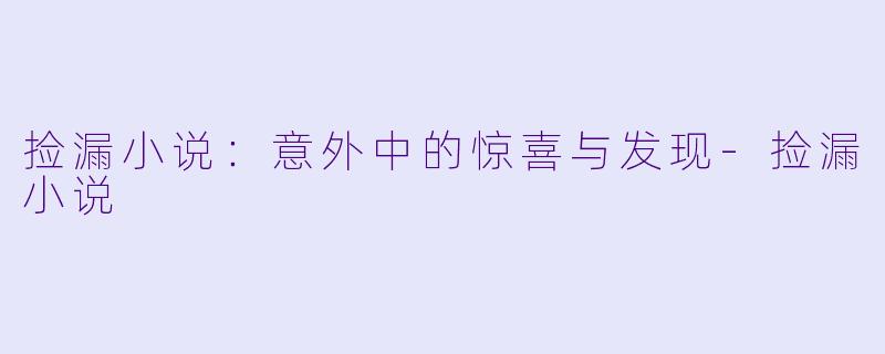 捡漏小说:意外中的惊喜与发现