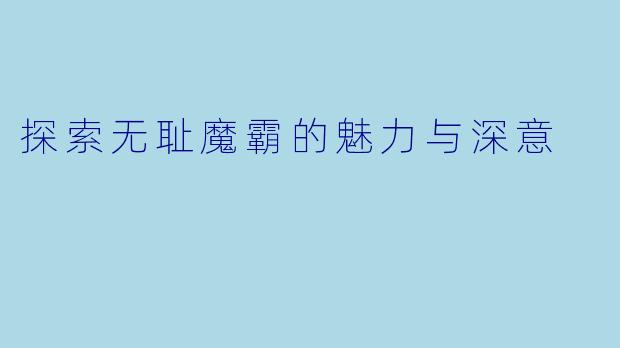 探索无耻魔霸的魅力与深意