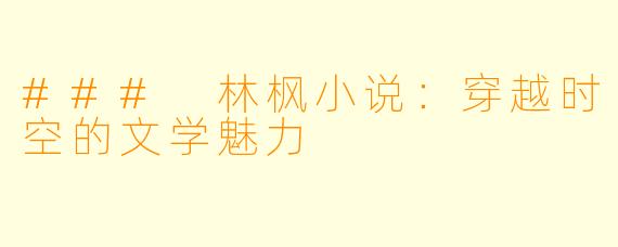 ### 林枫小说：穿越时空的文学魅力