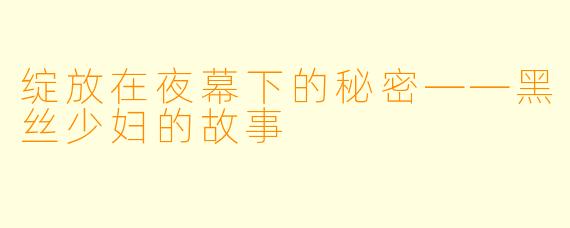 绽放在夜幕下的秘密——黑丝少妇的故事