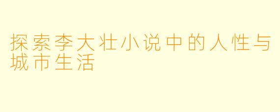 探索李大壮小说中的人性与城市生活