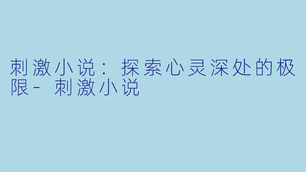 刺激小说:探索心灵深处的极限