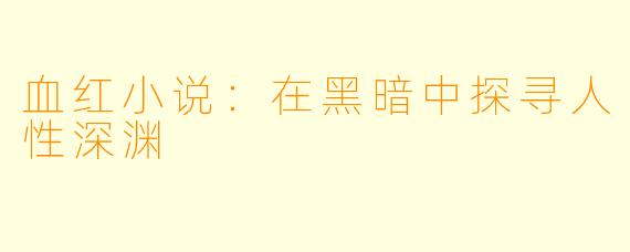 血红小说：在黑暗中探寻人性深渊