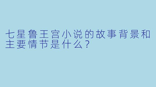 七星鲁王宫小说的故事背景和主要情节是什么?