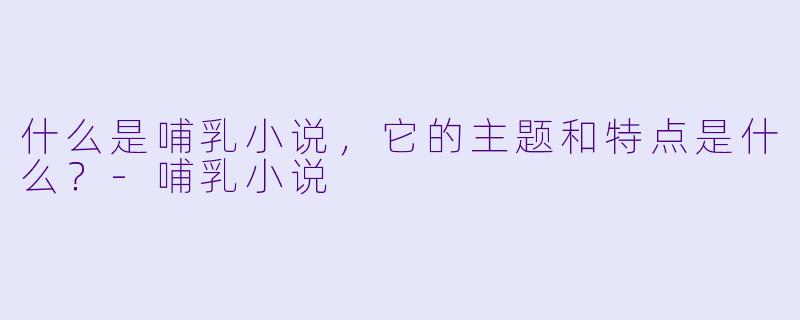 什么是哺乳小说,它的主题和特点是什么?