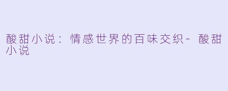 酸甜小说:情感世界的百味交织