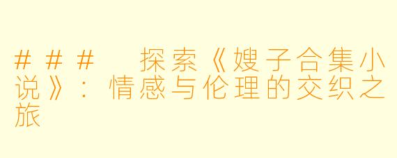 ### 探索《嫂子合集小说》：情感与伦理的交织之旅