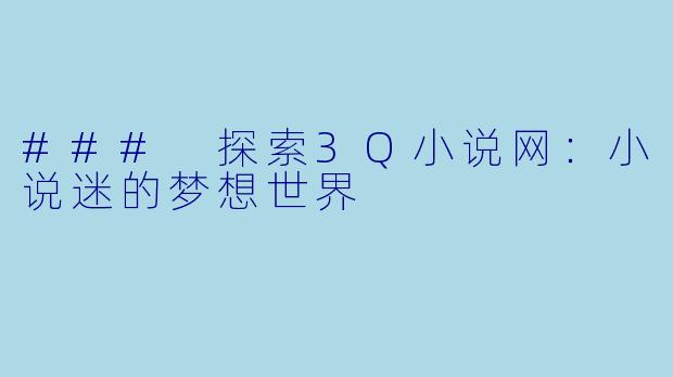 ### 探索3Q小说网：小说迷的梦想世界