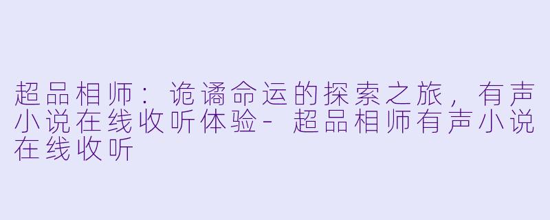 超品相师:诡谲命运的探索之旅,有声小说在线收听体验