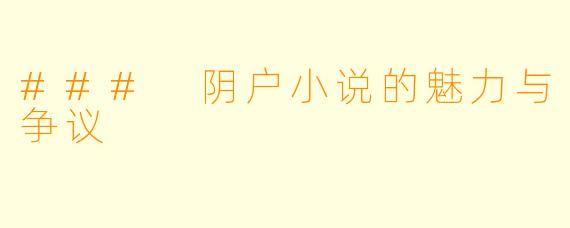 ### 阴户小说的魅力与争议