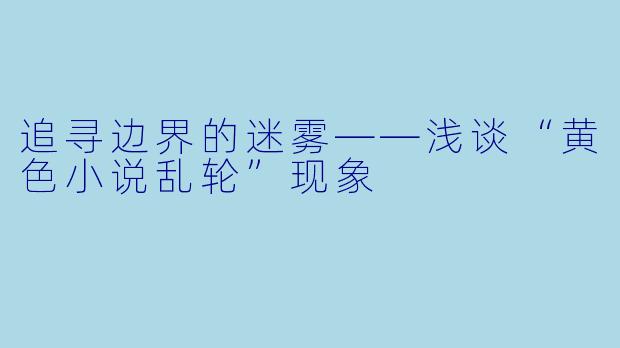 追寻边界的迷雾——浅谈“黄色小说乱轮”现象
