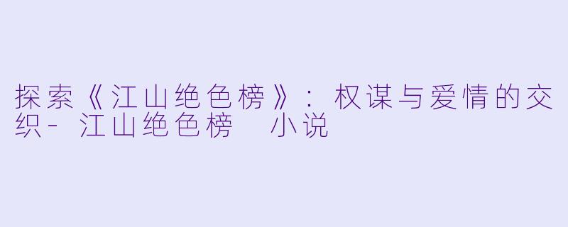 探索《江山绝色榜》:权谋与爱情的交织