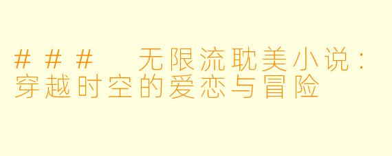 ### 无限流耽美小说:穿越时空的爱恋与冒险
