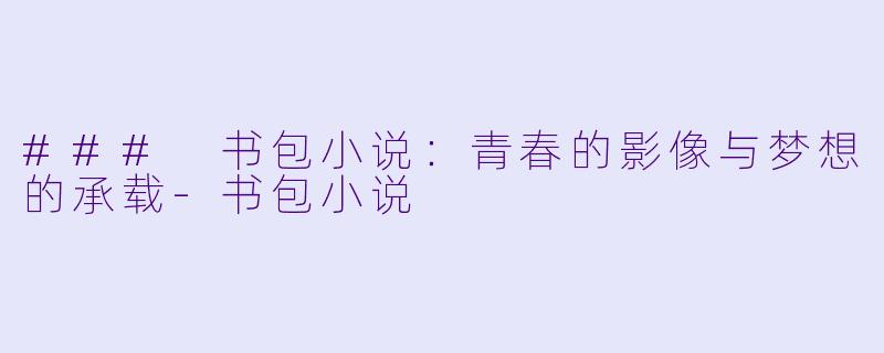 ### 书包小说：青春的影像与梦想的承载-书包小说