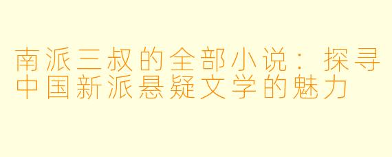 南派三叔的全部小说:探寻中国新派悬疑文学的魅力