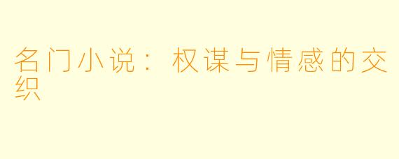名门小说：权谋与情感的交织