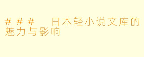### 日本轻小说文库的魅力与影响