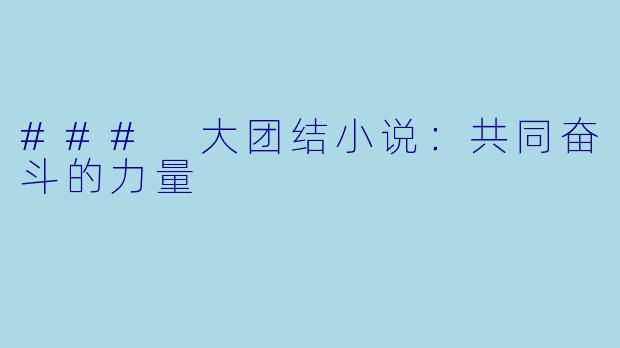### 大团结小说:共同奋斗的力量