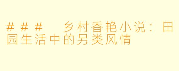 ### 乡村香艳小说:田园生活中的另类风情