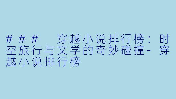 ### 穿越小说排行榜：时空旅行与文学的奇妙碰撞-穿越小说排行榜