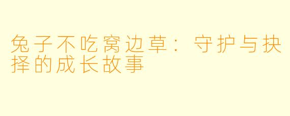 兔子不吃窝边草:守护与抉择的成长故事